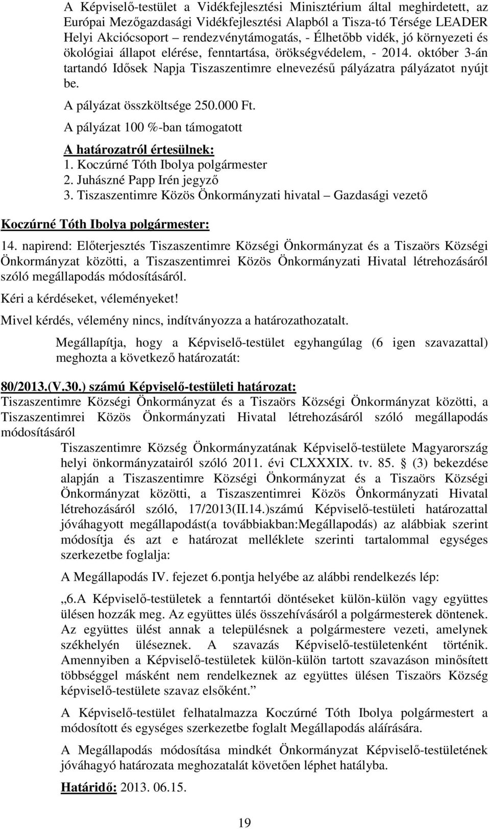 A pályázat összköltsége 250.000 Ft. A pályázat 100 %-ban támogatott 1. 2. Juhászné Papp Irén jegyzı 3. Tiszaszentimre Közös Önkormányzati hivatal Gazdasági vezetı : 14.