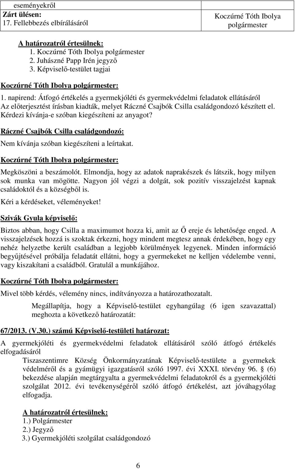 Kérdezi kívánja-e szóban kiegészíteni az anyagot? Ráczné Csajbók Csilla családgondozó: Nem kívánja szóban kiegészíteni a leírtakat. : Megköszöni a beszámolót.