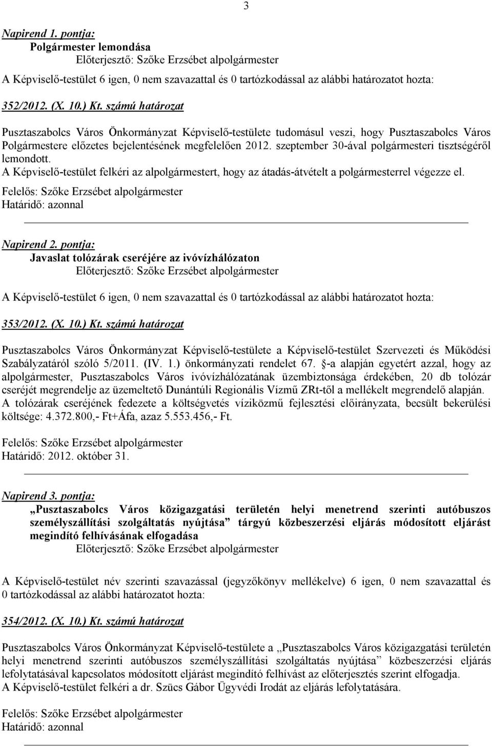 szeptember 30-ával polgármesteri tisztségéről lemondott. A Képviselő-testület felkéri az alpolgármestert, hogy az átadás-átvételt a polgármesterrel végezze el. Napirend 2.