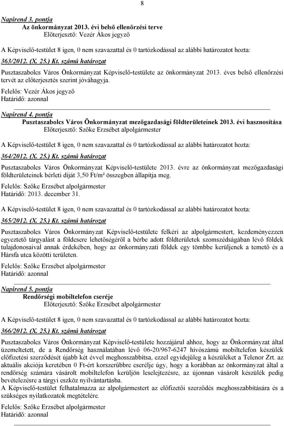 pontja Pusztaszabolcs Város Önkormányzat mezőgazdasági földterületeinek 2013. évi hasznosítása 364/2012. (X. 25.) Kt. számú határozat Pusztaszabolcs Város Önkormányzat Képviselő-testülete 2013.