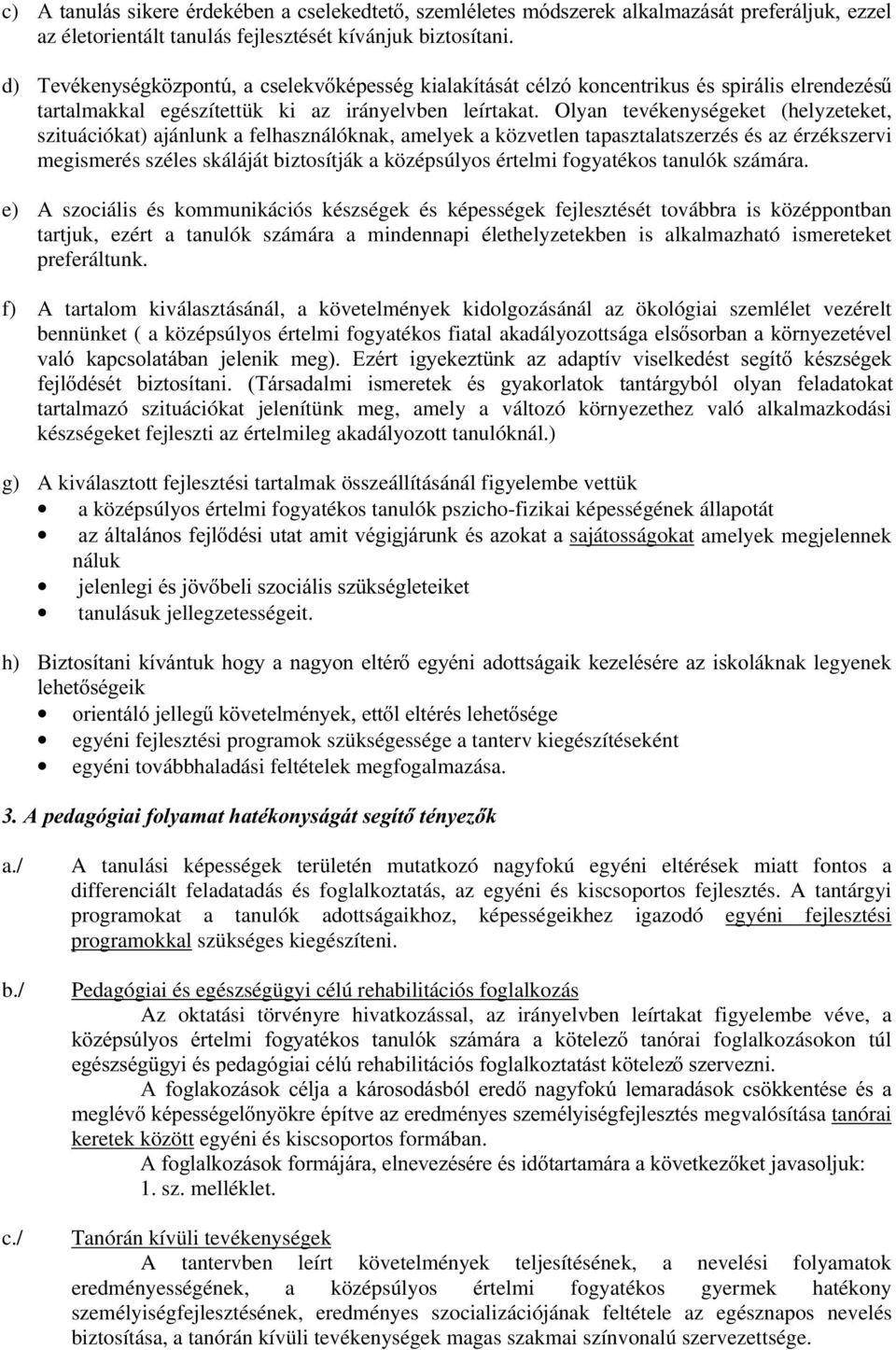 Olyan tevékenységeket (helyzeteket, szituációkat) ajánlunk a felhasználóknak, amelyek a közvetlen tapasztalatszerzés és az érzékszervi megismerés széles skáláját biztosítják a középsúlyos értelmi