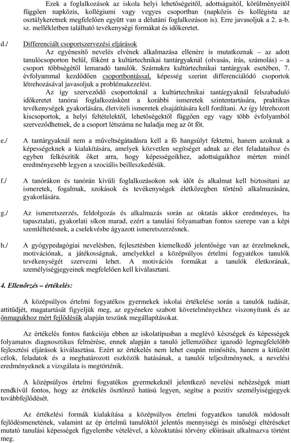 / Differenciált csoportszervezési eljárások $] HJ\pQHVtW QHYHOpV HOYpQHN DONDOPD]iVD HOOHQpUH LV PXWDWNR]QDN az adott WDQXOyFVRSRUWRQ EHO O INpQW D NXOW~UWHFKQLNDL WDQWiUJ\DNQiO ROYDViV tuiv V]iPROiV