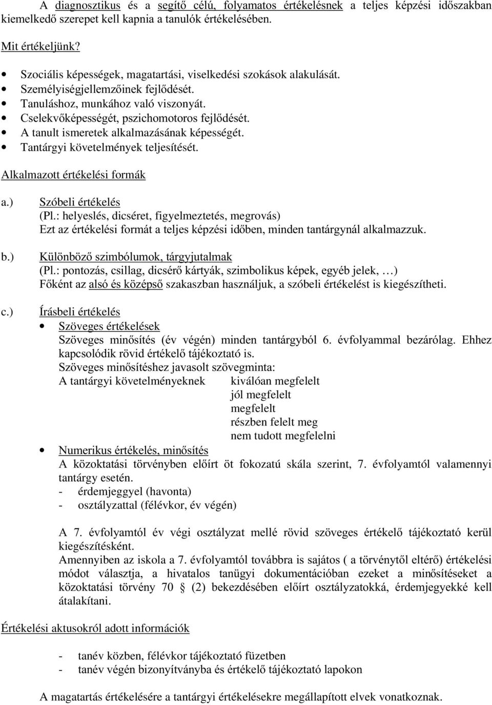 &VHOHNYNpSHVVpJpWSV]LFKRPRWRURVIHMOGpVpW A tanult ismeretek alkalmazásának képességét. Tantárgyi követelmények teljesítését. Alkalmazott értékelési formák a.) b.) c.) Szóbeli értékelés (Pl.