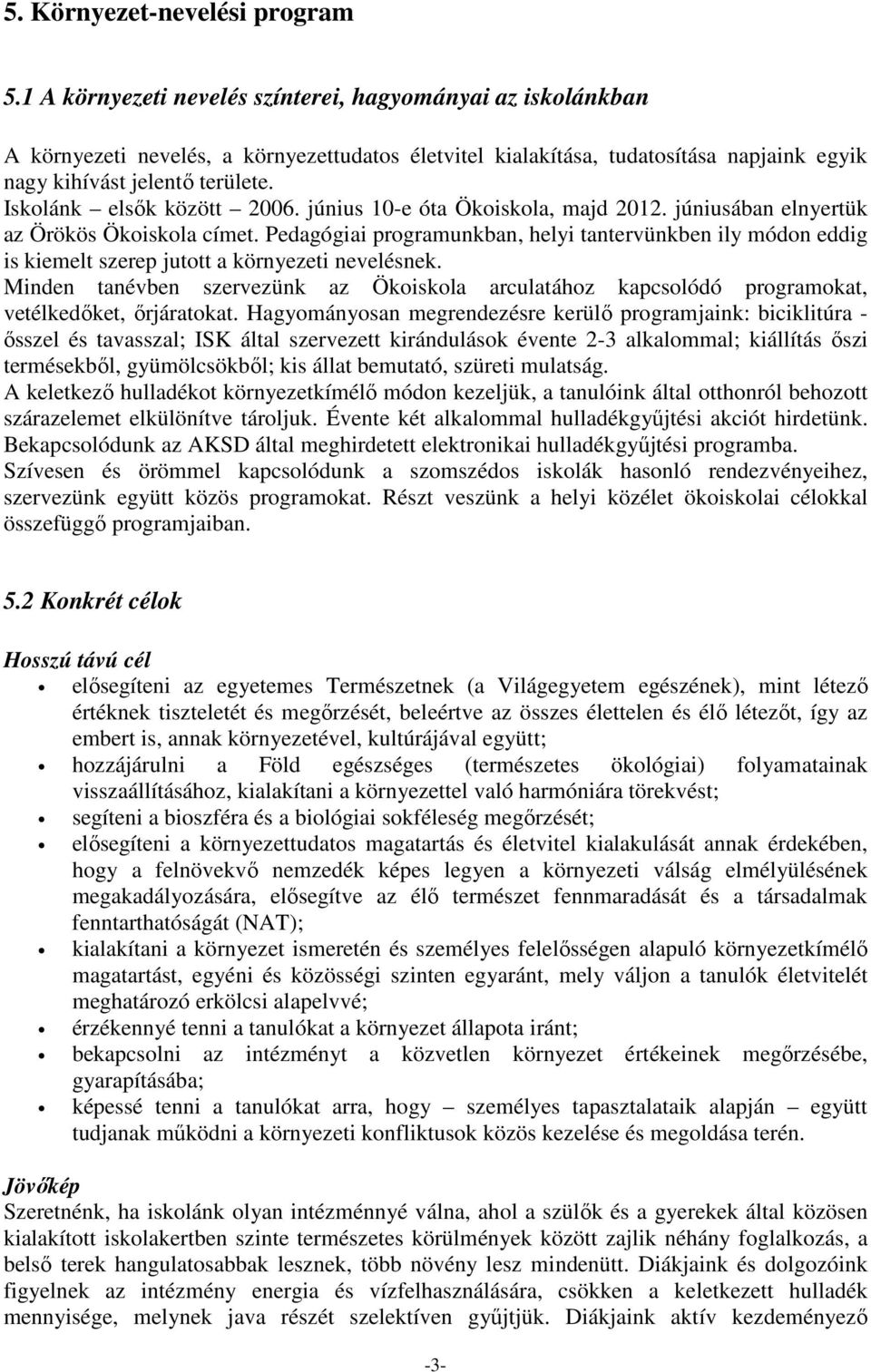 Iskolánk elsők között 2006. június 10-e óta Ökoiskola, majd 2012. júniusában elnyertük az Örökös Ökoiskola címet.