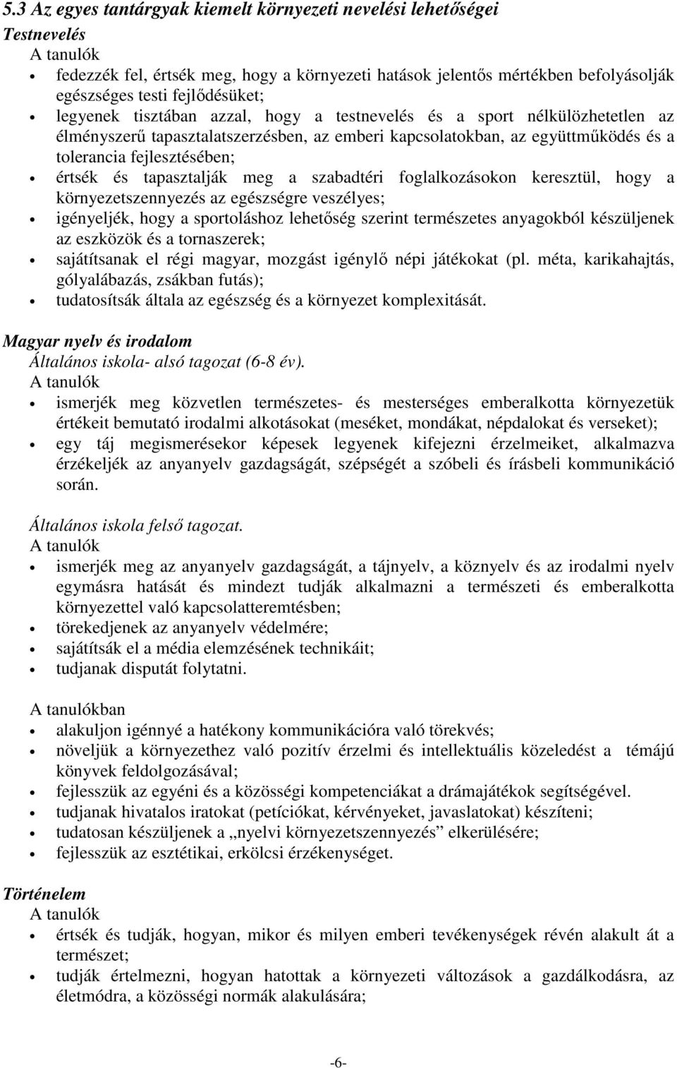 tapasztalják meg a szabadtéri foglalkozásokon keresztül, hogy a környezetszennyezés az egészségre veszélyes; igényeljék, hogy a sportoláshoz lehetőség szerint természetes anyagokból készüljenek az