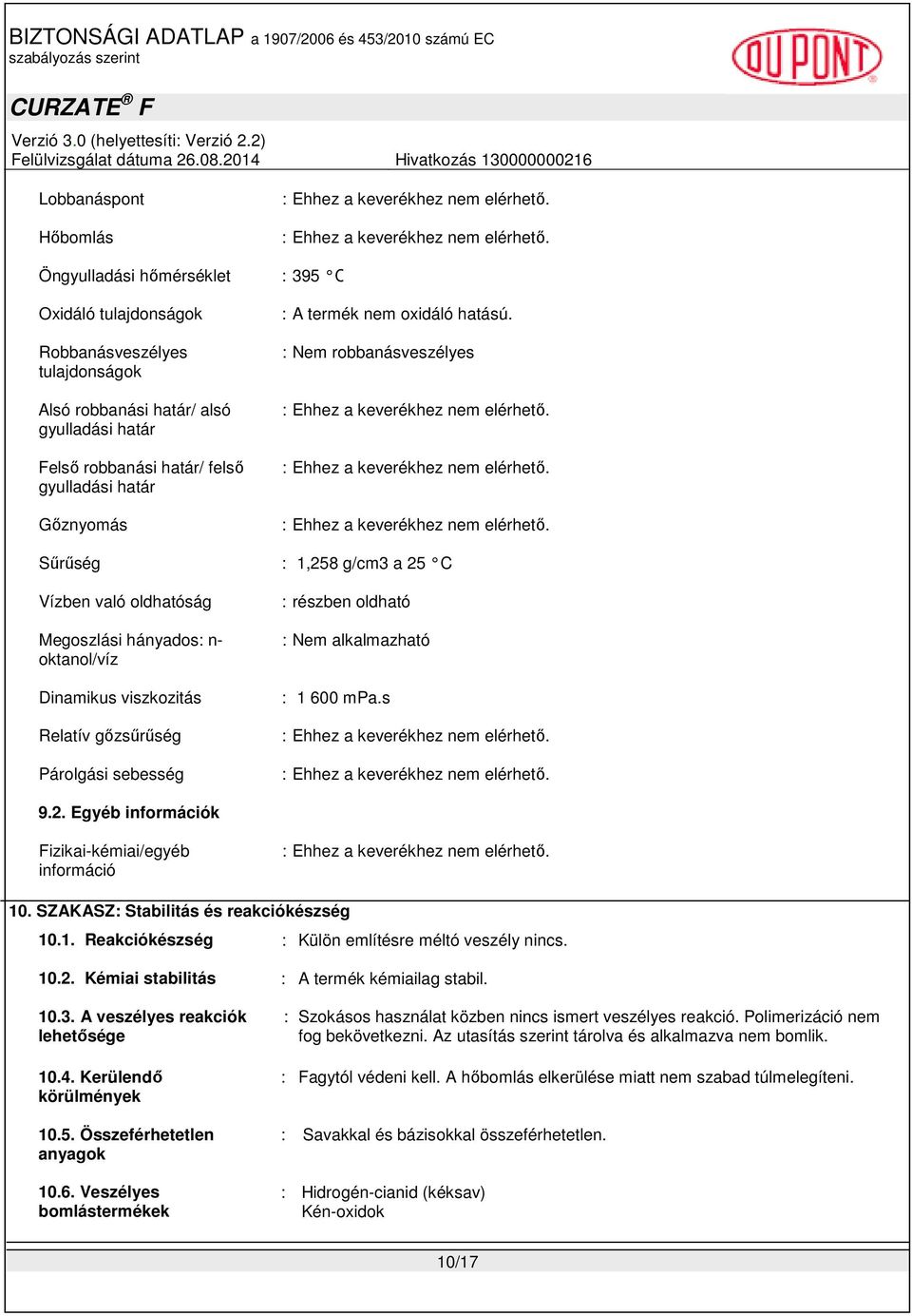 : Nem robbanásveszélyes Sűrűség : 1,258 g/cm3 a 25 C Vízben való oldhatóság Megoszlási hányados: n- oktanol/víz Dinamikus viszkozitás Relatív gőzsűrűség Párolgási sebesség : részben oldható : Nem