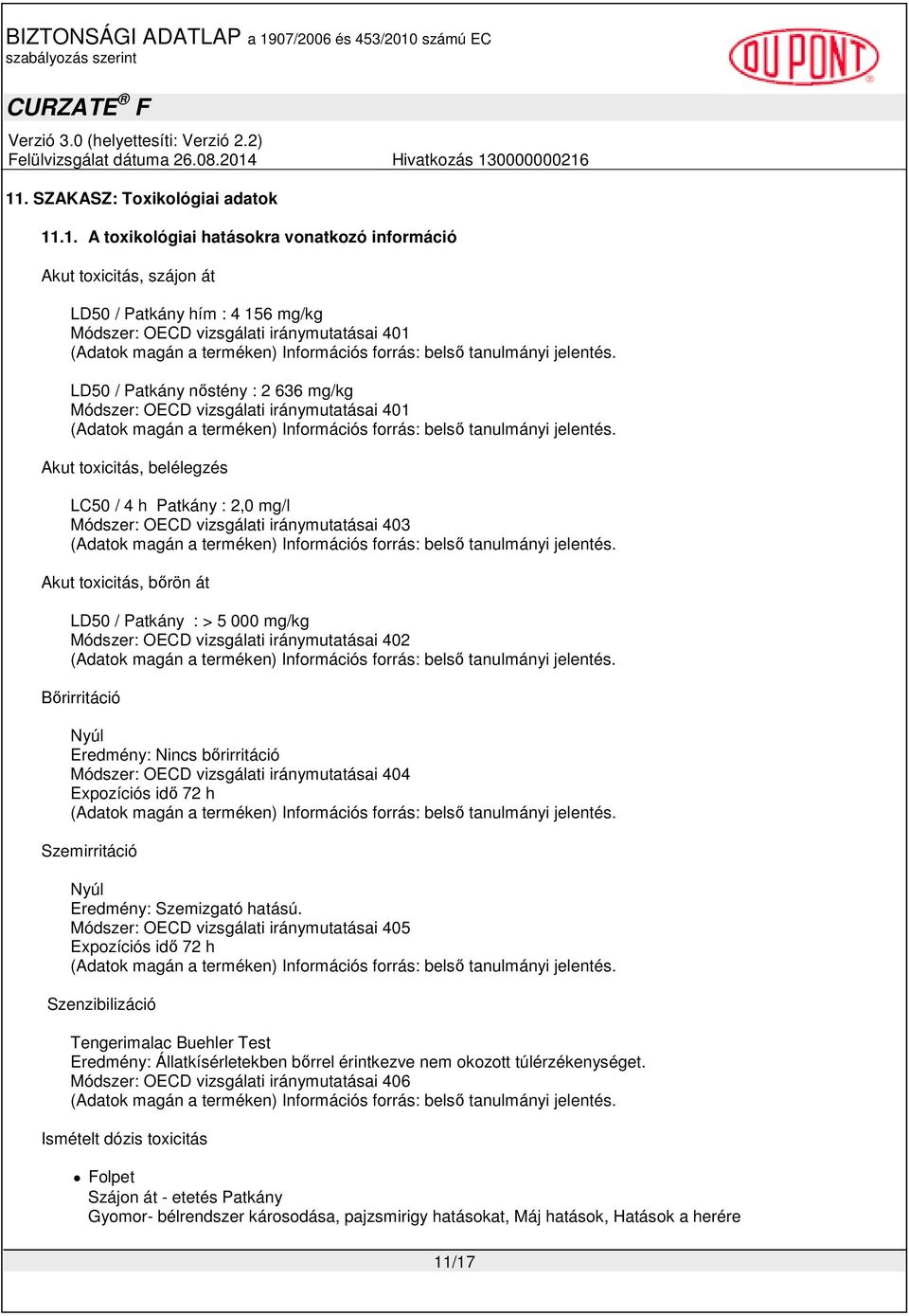 LD50 / Patkány : > 5 000 mg/kg Módszer: OECD vizsgálati iránymutatásai 402 Bőrirritáció Nyúl Eredmény: Nincs bőrirritáció Módszer: OECD vizsgálati iránymutatásai 404 Expozíciós idő 72 h Szemirritáció