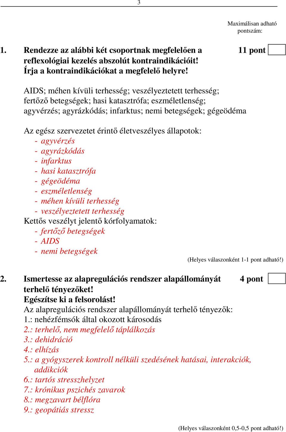 érintő életveszélyes állapotok: - agyvérzés - agyrázkódás - infarktus - hasi katasztrófa - gégeödéma - eszméletlenség - méhen kívüli terhesség - veszélyeztetett terhesség Kettős veszélyt jelentő