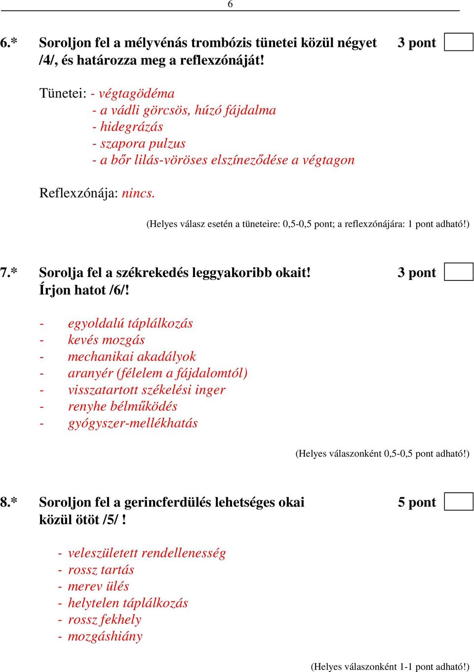 (Helyes válasz esetén a tüneteire: 0,5-0,5 pont; a reflexzónájára: 1 pont adható!) 7.* Sorolja fel a székrekedés leggyakoribb okait! 3 pont Írjon hatot /6/!