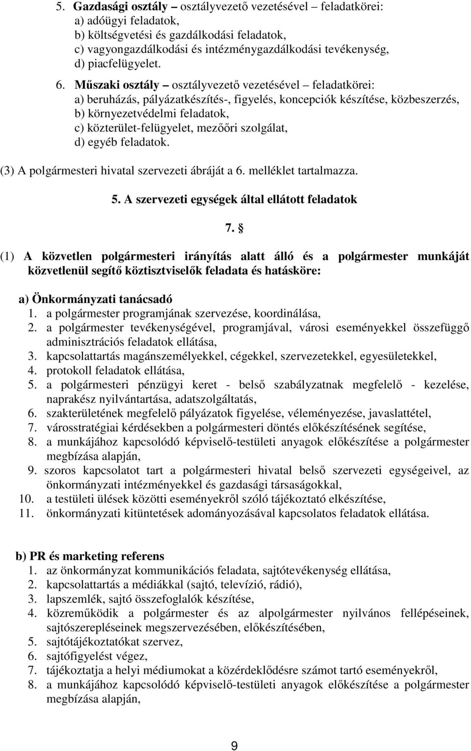 Műszaki osztály osztályvezető vezetésével feladatkörei: a) beruházás, pályázatkészítés-, figyelés, koncepciók készítése, közbeszerzés, b) környezetvédelmi feladatok, c) közterület-felügyelet, mezőőri