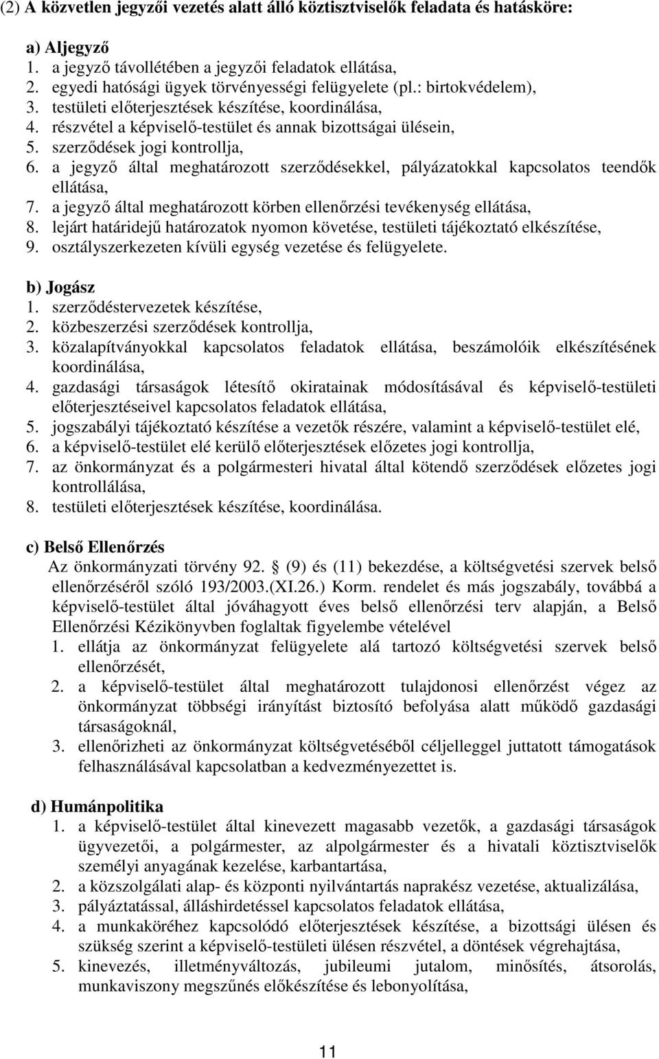 szerződések jogi kontrollja, 6. a jegyző által meghatározott szerződésekkel, pályázatokkal kapcsolatos teendők ellátása, 7. a jegyző által meghatározott körben ellenőrzési tevékenység ellátása, 8.