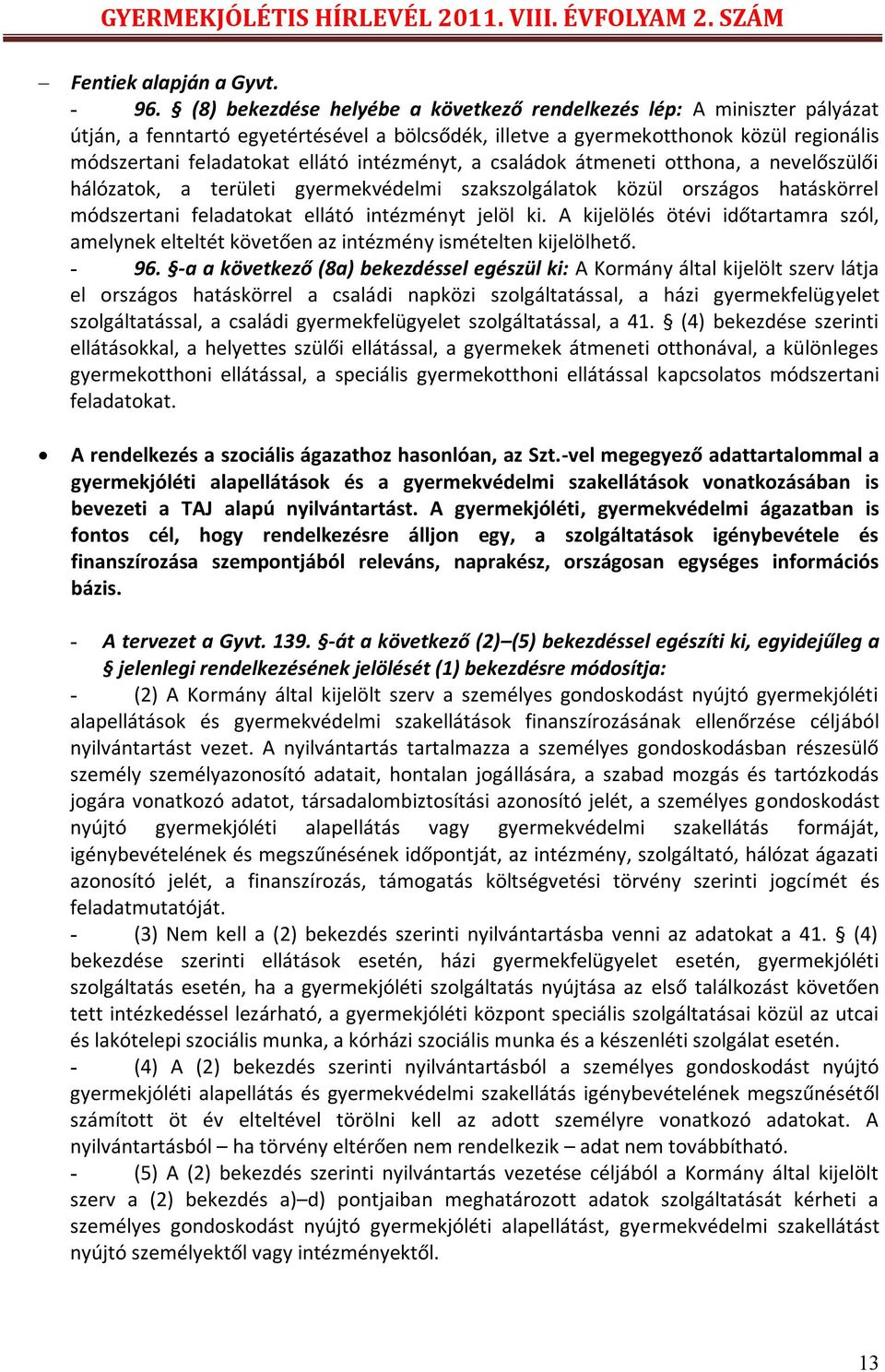 intézményt, a családok átmeneti otthona, a nevelőszülői hálózatok, a területi gyermekvédelmi szakszolgálatok közül országos hatáskörrel módszertani feladatokat ellátó intézményt jelöl ki.