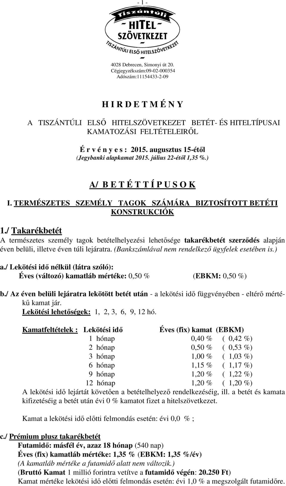 augusztus 15-étől (Jegybanki alapkamat 2015. július 22-étől 1,35 %.) A/ B E T É T T Í P U S O K I. TERMÉSZETES SZEMÉLY TAGOK SZÁMÁRA BIZTOSÍTOTT BETÉTI KONSTRUKCIÓK 1.