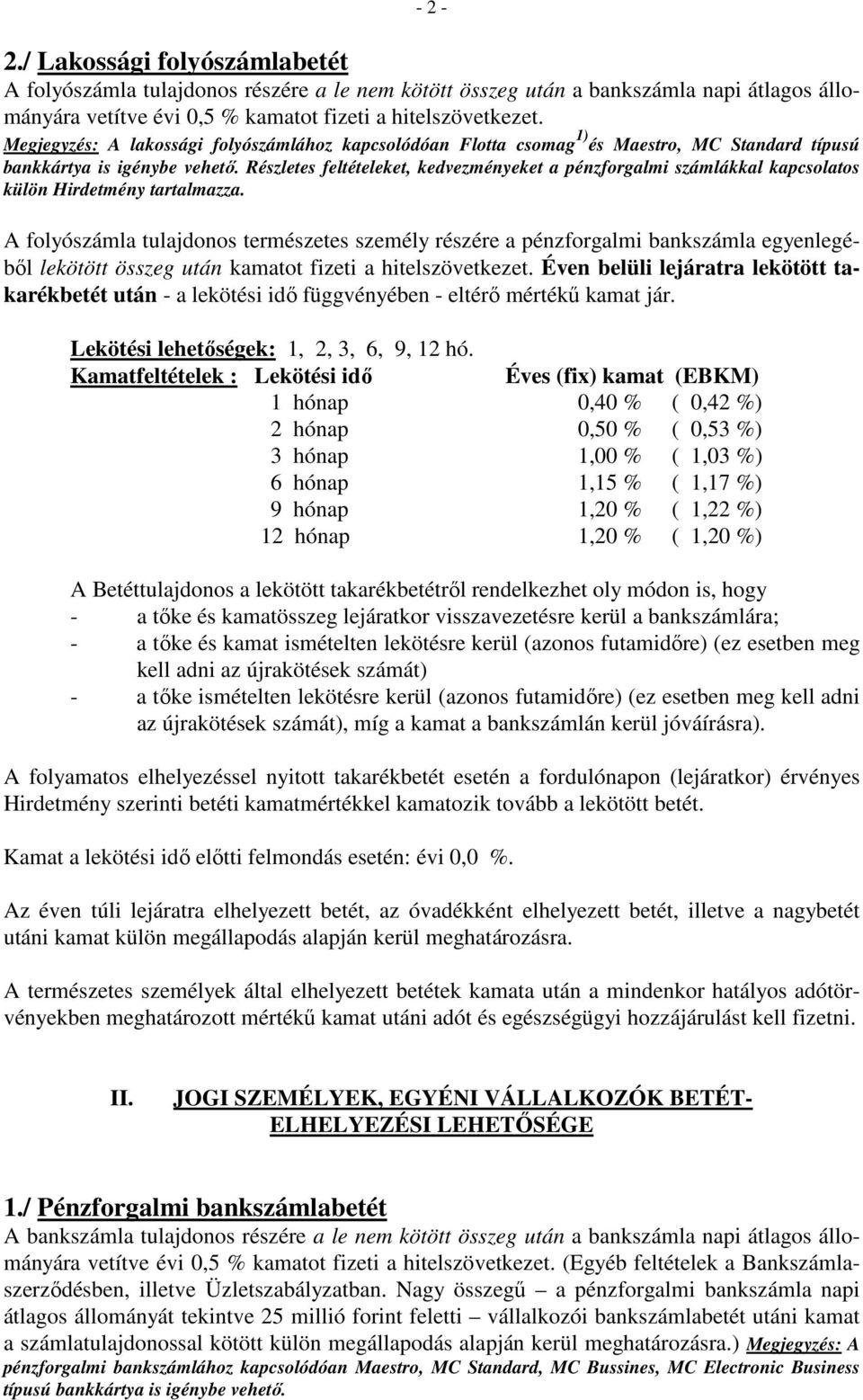 Részletes feltételeket, kedvezményeket a pénzforgalmi számlákkal kapcsolatos külön Hirdetmény tartalmazza.