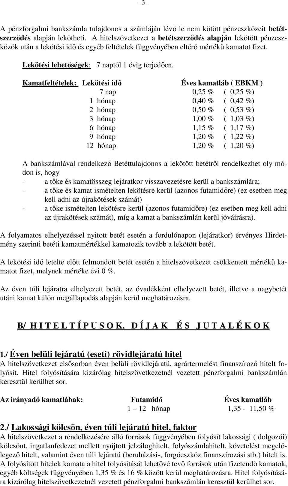 Kamatfeltételek: Lekötési idő Éves kamatláb ( EBKM ) 7 nap 0,25 % ( 0,25 %) 1 hónap 0,40 % ( 0,42 %) 2 hónap 0,50 % ( 0,53 %) 3 hónap 1,00 % ( 1,03 %) 6 hónap 1,15 % ( 1,17 %) 9 hónap 1,20 % ( 1,22