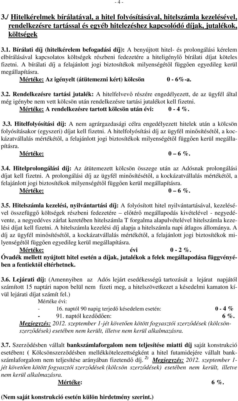 A bírálati díj a felajánlott jogi biztosítékok milyenségétől függően egyedileg kerül megállapításra. Mértéke: Az igényelt (átütemezni kért) kölcsön 0-6%-a. 3.2.