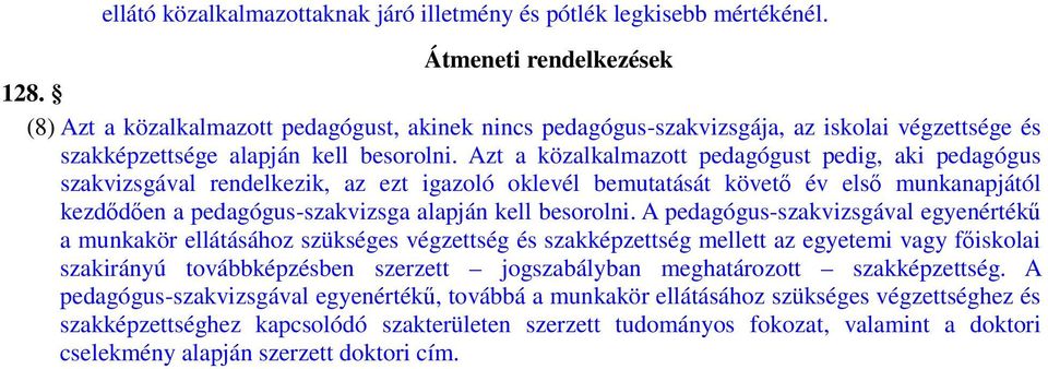 Azt a közalkalmazott pedagógust pedig, aki pedagógus szakvizsgával rendelkezik, az ezt igazoló oklevél bemutatását követő év első munkanapjától kezdődően a pedagógus-szakvizsga alapján kell besorolni.