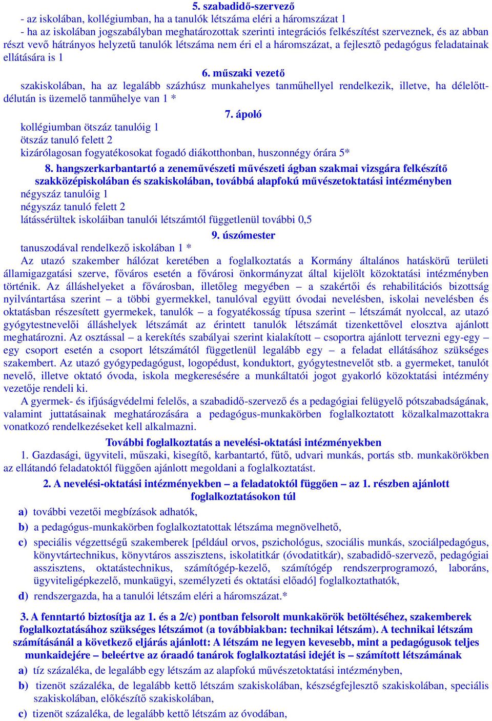 műszaki vezető szakiskolában, ha az legalább százhúsz munkahelyes tanműhellyel rendelkezik, illetve, ha délelőttdélután is üzemelő tanműhelye van 1 * 7.