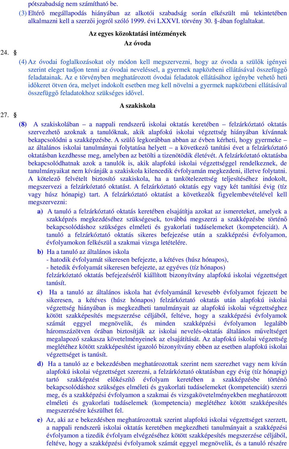 Az egyes közoktatási intézmények Az óvoda (4) Az óvodai foglalkozásokat oly módon kell megszervezni, hogy az óvoda a szülők igényei szerint eleget tudjon tenni az óvodai neveléssel, a gyermek