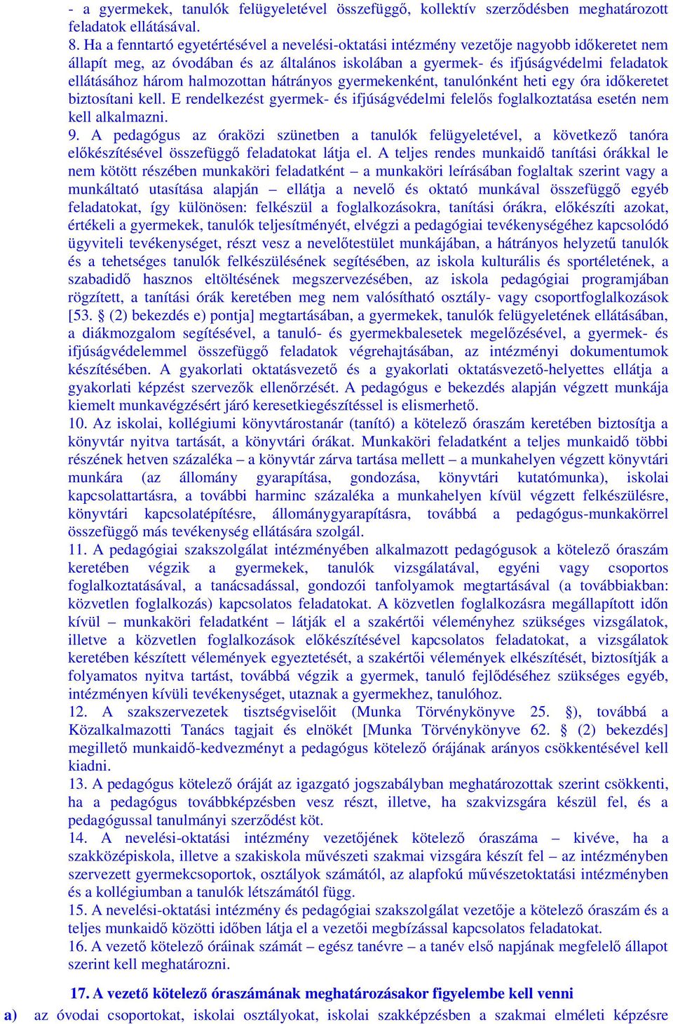 halmozottan hátrányos gyermekenként, tanulónként heti egy óra időkeretet biztosítani kell. E rendelkezést gyermek- és ifjúságvédelmi felelős foglalkoztatása esetén nem kell alkalmazni. 9.