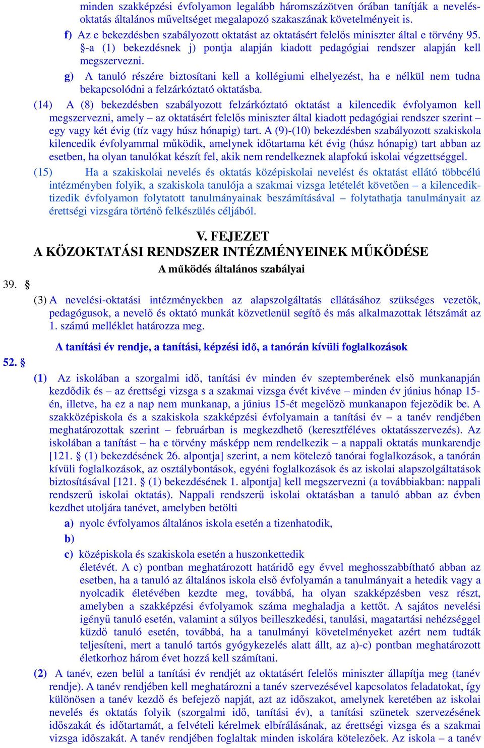 g) A tanuló részére biztosítani kell a kollégiumi elhelyezést, ha e nélkül nem tudna bekapcsolódni a felzárkóztató oktatásba.