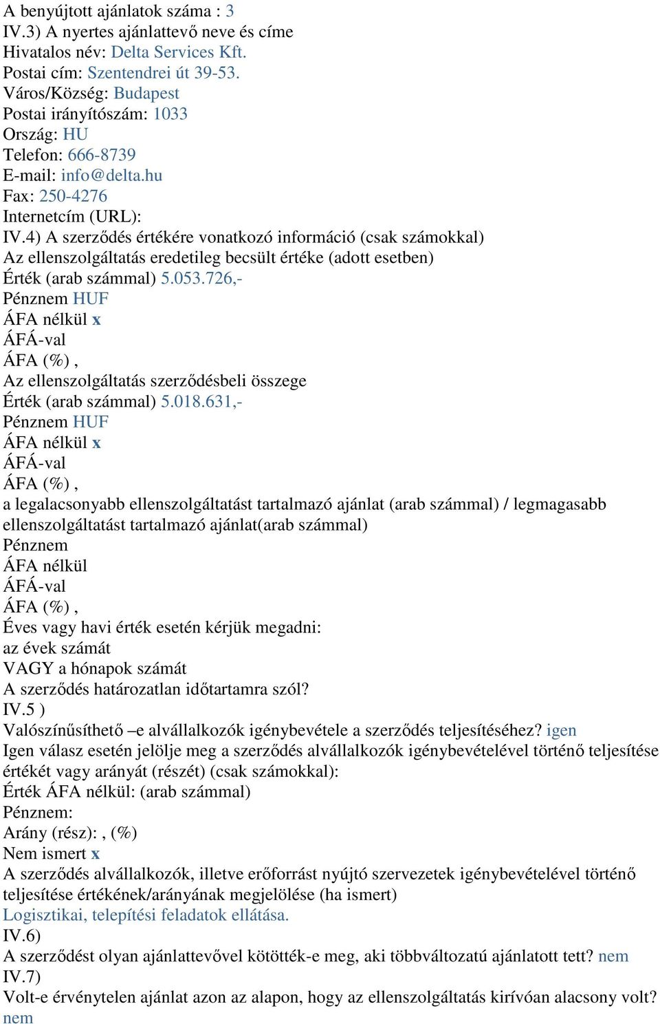 4) A szerződés értékére vonatkozó információ (csak számokkal) Az ellenszolgáltatás eredetileg becsült értéke (adott esetben) Érték (arab számmal) 5.053.