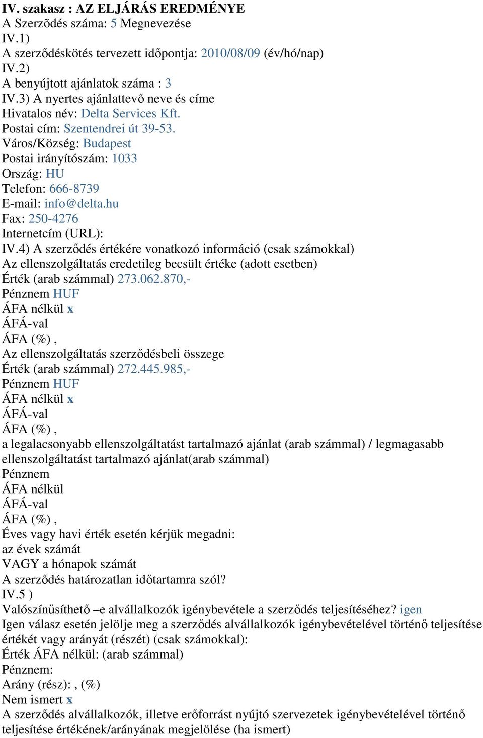 Város/Község: Budapest Postai irányítószám: 1033 Ország: HU Telefon: 666-8739 E-mail: info@delta.hu Fax: 250-4276 Internetcím (URL): IV.