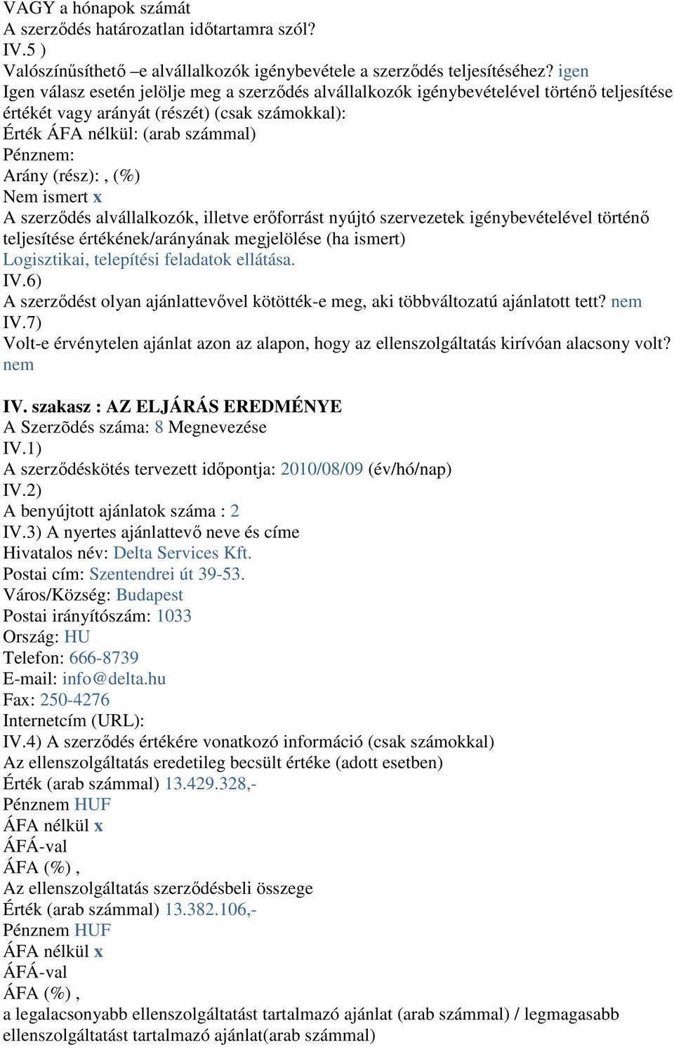 (rész):, (%) Nem ismert x A szerződés alvállalkozók, illetve erőforrást nyújtó szervezetek igénybevételével történő teljesítése értékének/arányának megjelölése (ha ismert) Logisztikai, telepítési