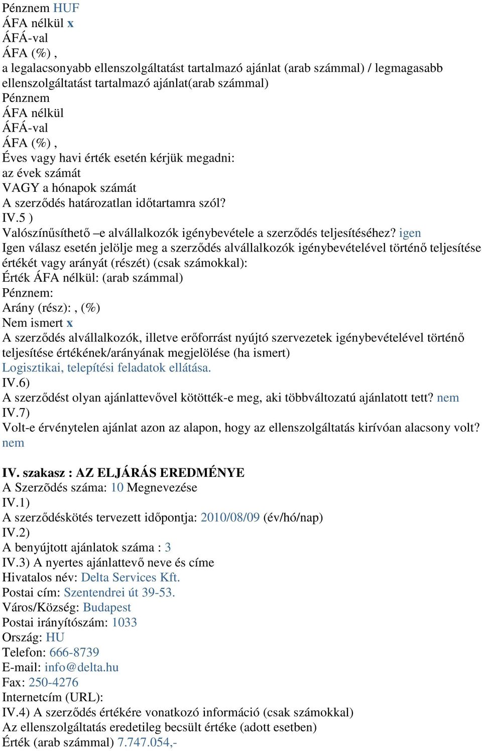 igen Igen válasz esetén jelölje meg a szerződés alvállalkozók igénybevételével történő teljesítése értékét vagy arányát (részét) (csak számokkal): Érték ÁFA nélkül: (arab számmal) Pénznem: Arány