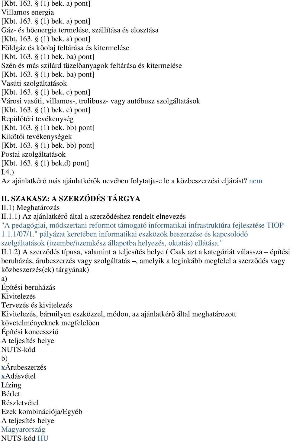 163. (1) bek. c) pont] Repülőtéri tevékenység [Kbt. 163. (1) bek. bb) pont] Kikötői tevékenységek [Kbt. 163. (1) bek. bb) pont] Postai szolgáltatások [Kbt. 163. (1) bek.d) pont] I.4.