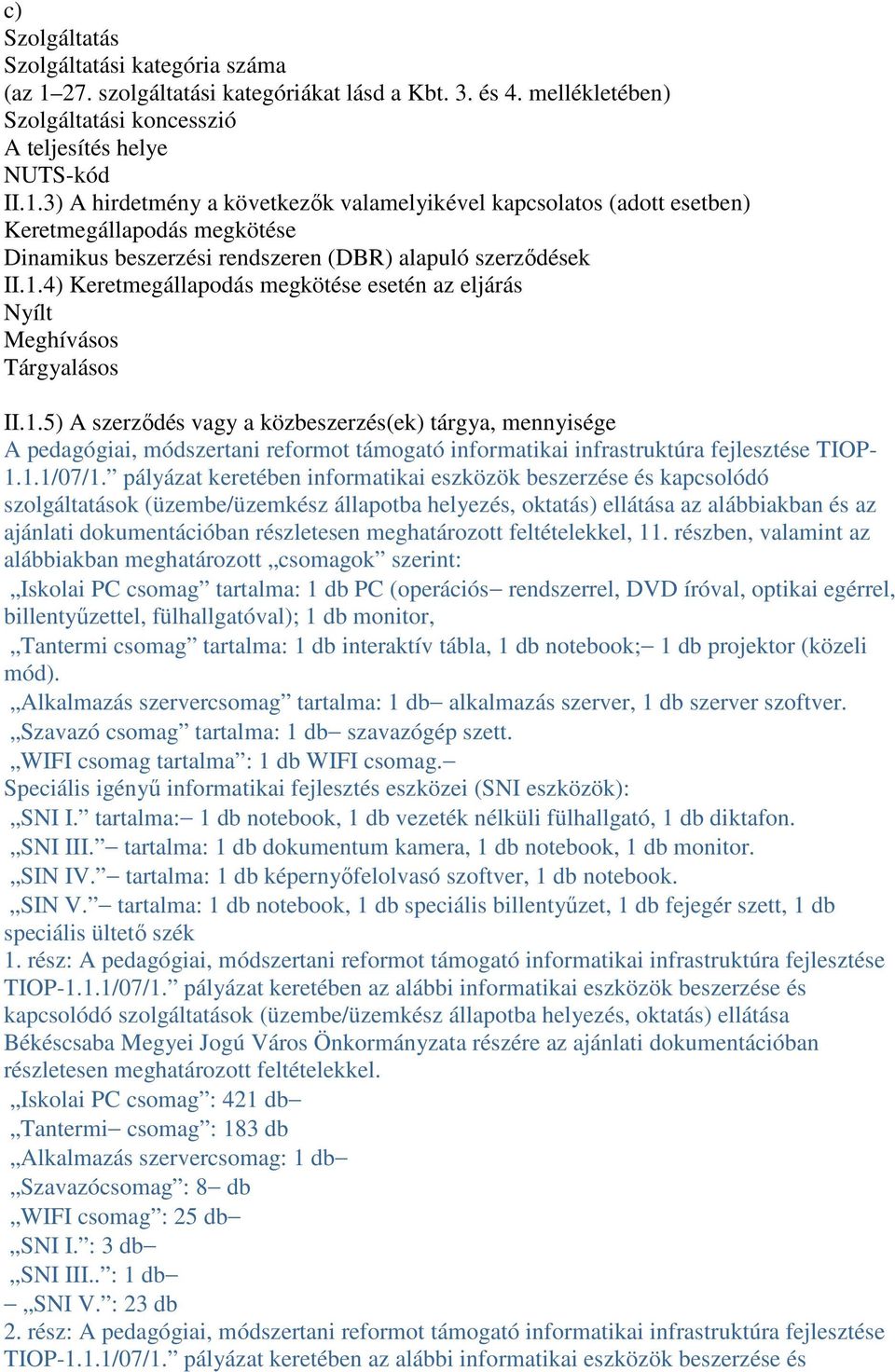 3) A hirdetmény a következők valamelyikével kapcsolatos (adott esetben) Keretmegállapodás megkötése Dinamikus beszerzési rendszeren (DBR) alapuló szerződések II.1.