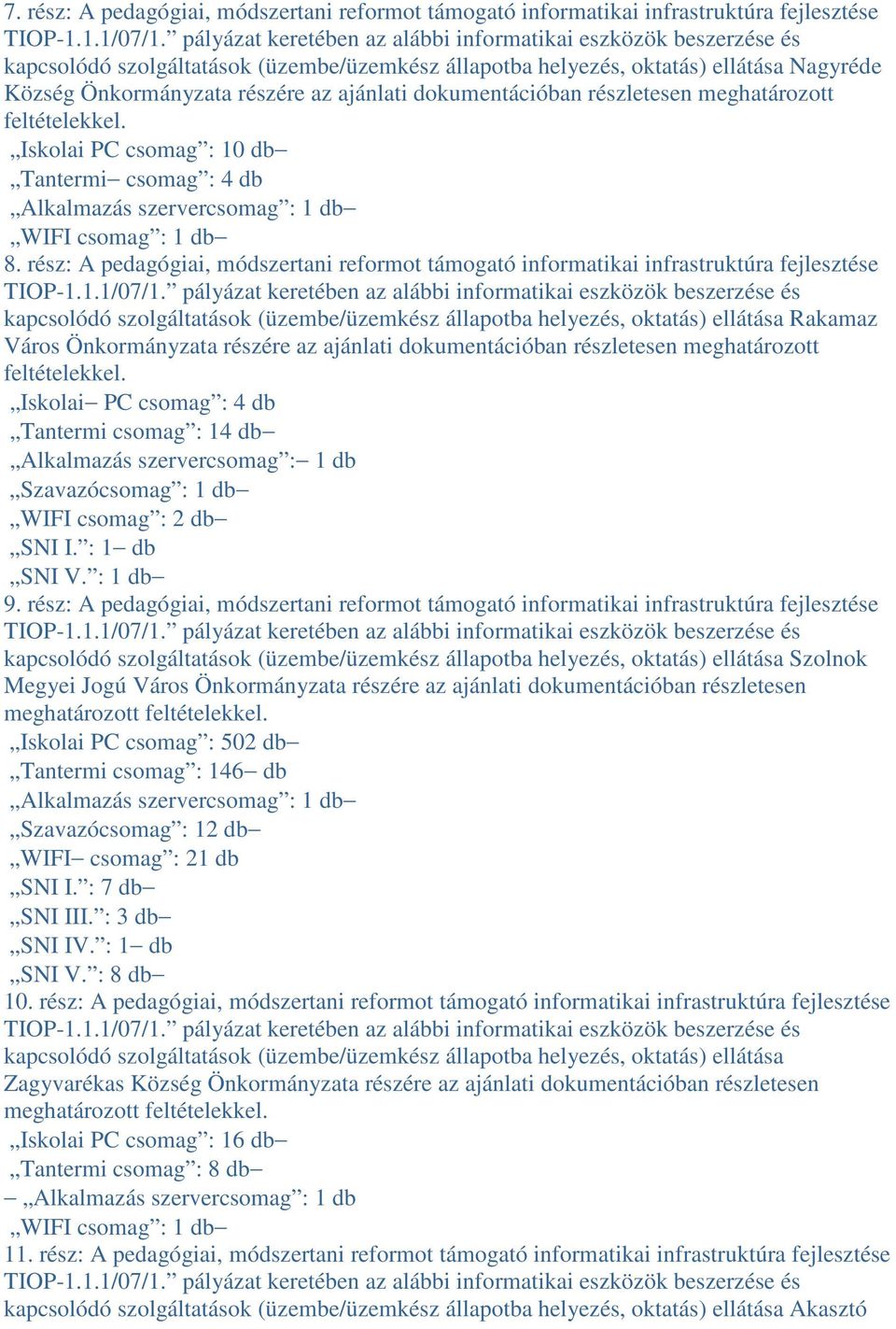 dokumentációban részletesen meghatározott feltételekkel. Iskolai PC csomag : 10 db Tantermi csomag : 4 db Alkalmazás szervercsomag : 1 db WIFI csomag : 1 db 8.