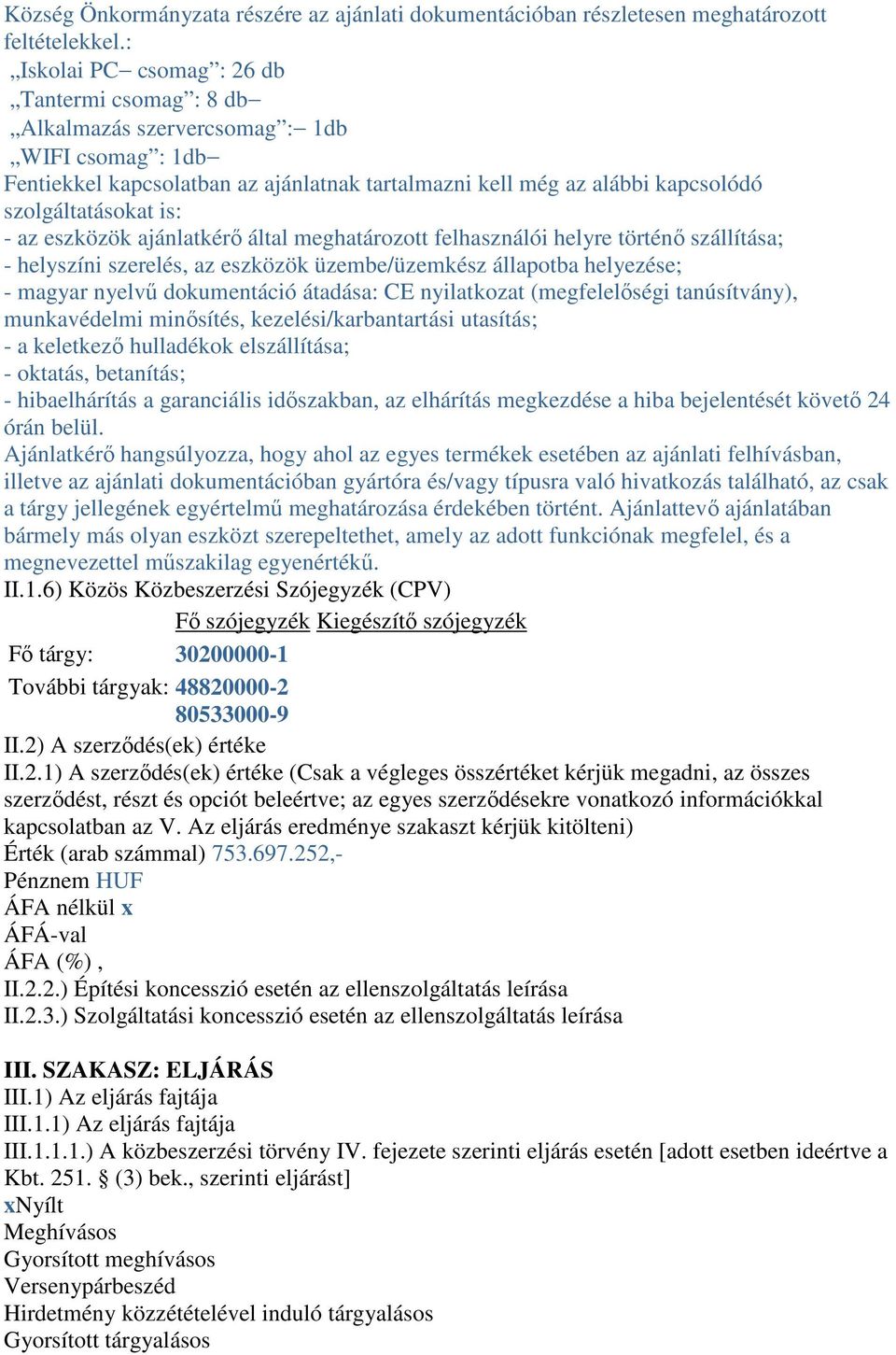 is: - az eszközök ajánlatkérő által meghatározott felhasználói helyre történő szállítása; - helyszíni szerelés, az eszközök üzembe/üzemkész állapotba helyezése; - magyar nyelvű dokumentáció átadása: