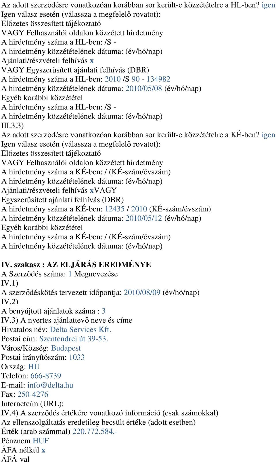 dátuma: (év/hó/nap) Ajánlati/részvételi felhívás x VAGY Egyszerűsített ajánlati felhívás (DBR) A hirdetmény száma a HL-ben: 2010 /S 90-134982 A hirdetmény közzétételének dátuma: 2010/05/08