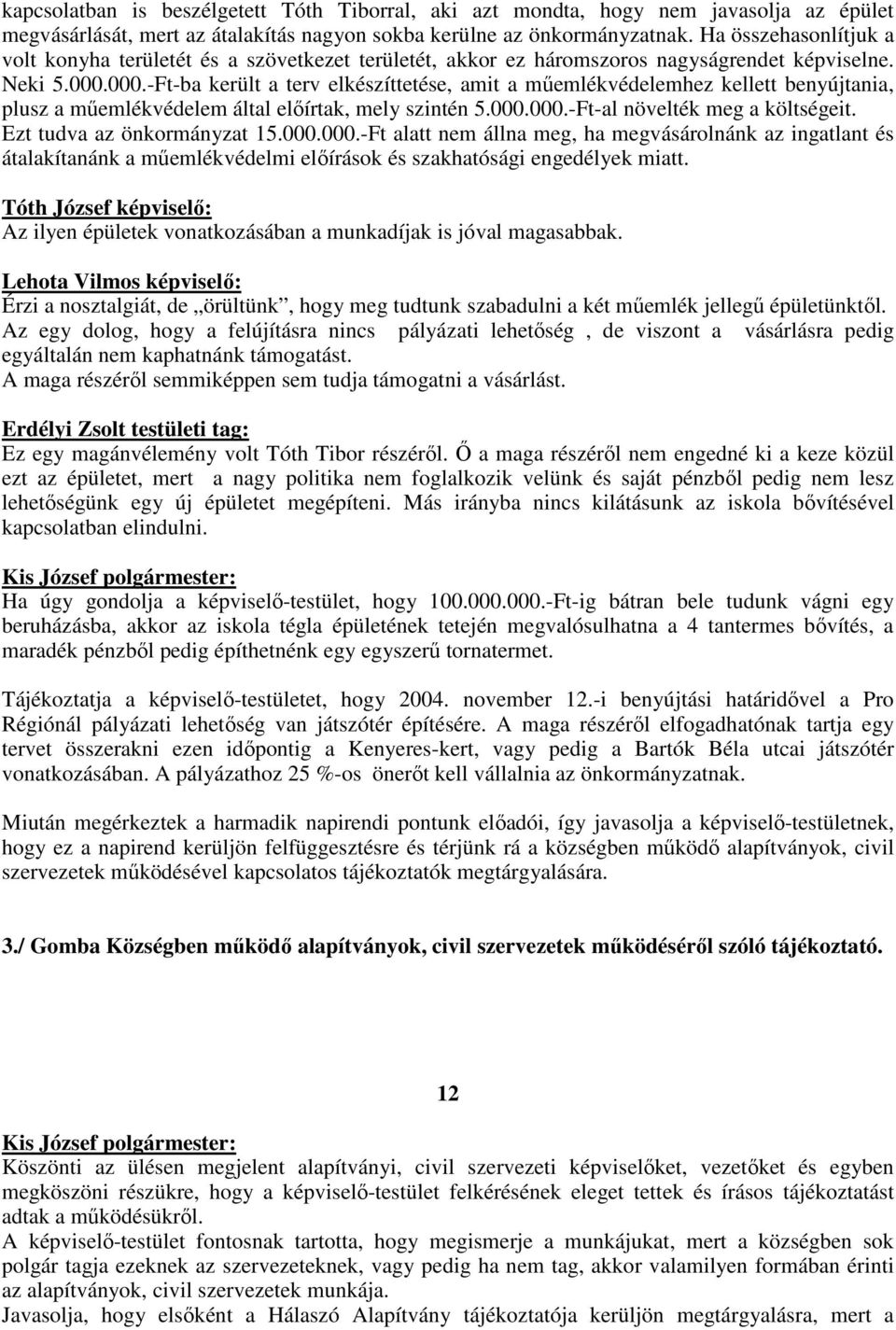 000.-Ft-ba került a terv elkészíttetése, amit a mőemlékvédelemhez kellett benyújtania, plusz a mőemlékvédelem által elıírtak, mely szintén 5.000.000.-Ft-al növelték meg a költségeit.