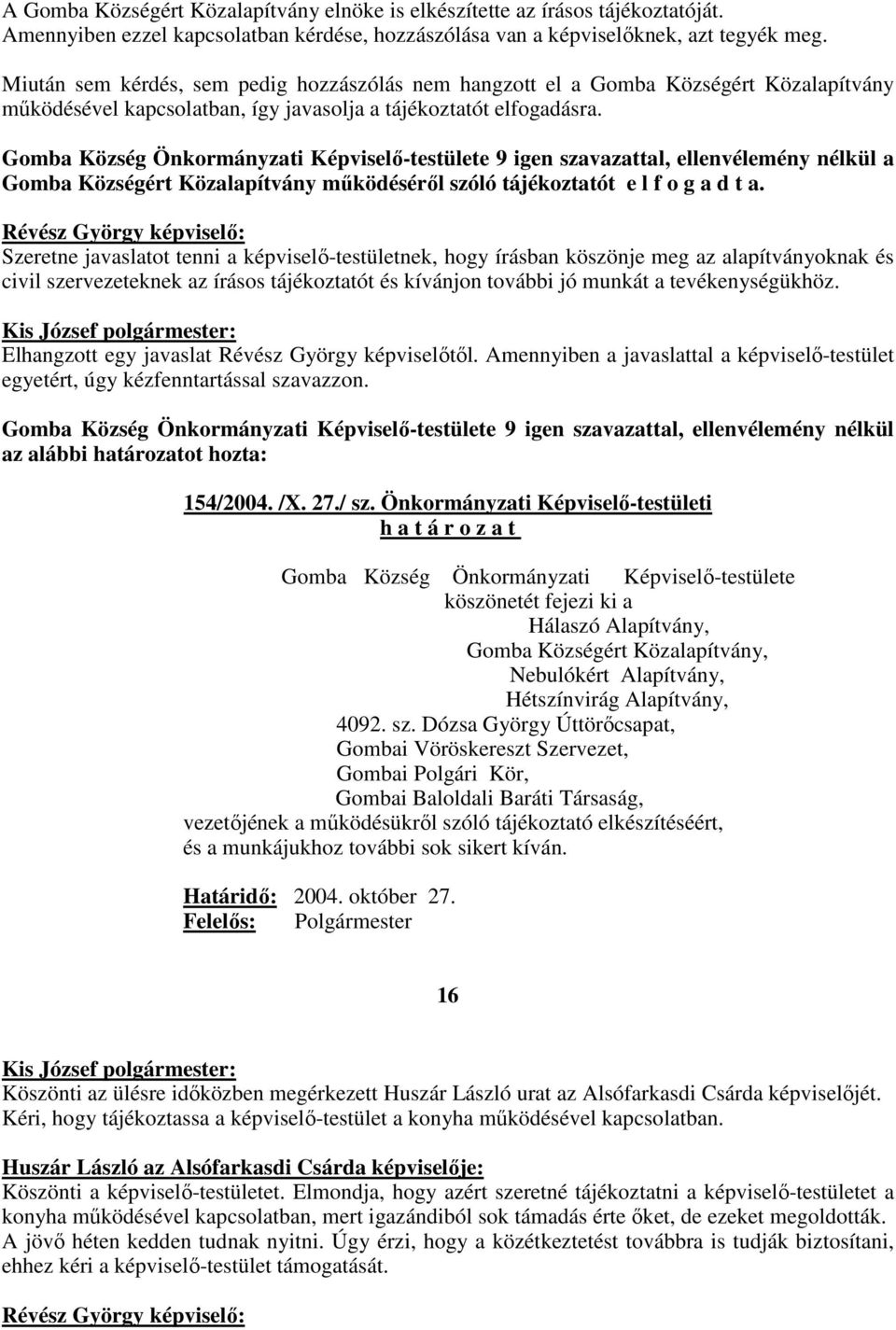 Gomba Község Önkormányzati Képviselı-testülete 9 igen szavazattal, ellenvélemény nélkül a Gomba Községért Közalapítvány mőködésérıl szóló tájékoztatót e l f o g a d t a.