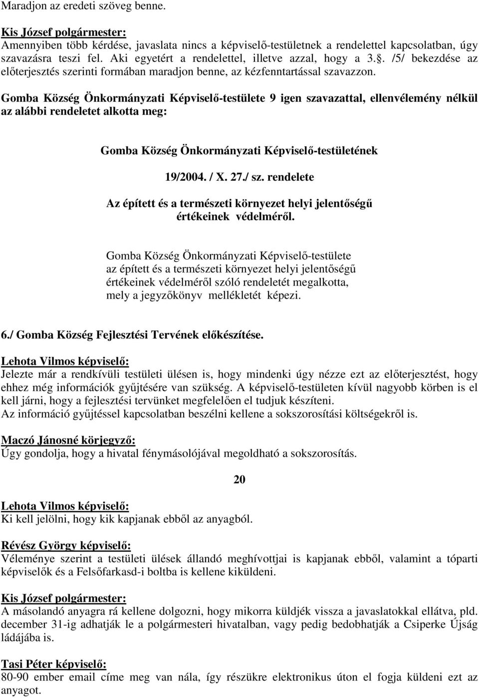 Gomba Község Önkormányzati Képviselı-testülete 9 igen szavazattal, ellenvélemény nélkül az alábbi rendeletet alkotta meg: Gomba Község Önkormányzati Képviselı-testületének 19/2004. / X. 27./ sz.