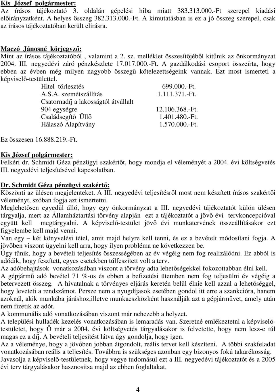 A gazdálkodási csoport összeírta, hogy ebben az évben még milyen nagyobb összegő kötelezettségeink vannak. Ezt most ismerteti a képviselı-testülettel. Hitel törlesztés 699.000.-Ft. A.S.A. szemétszállítás 1.