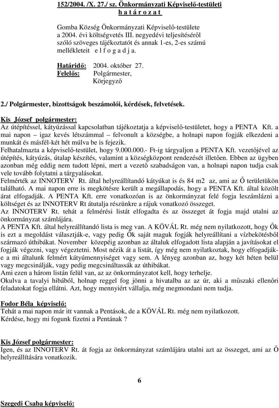 / Polgármester, bizottságok beszámolói, kérdések, felvetések. Az útépítéssel, kátyúzással kapcsolatban tájékoztatja a képviselı-testületet, hogy a PENTA Kft.