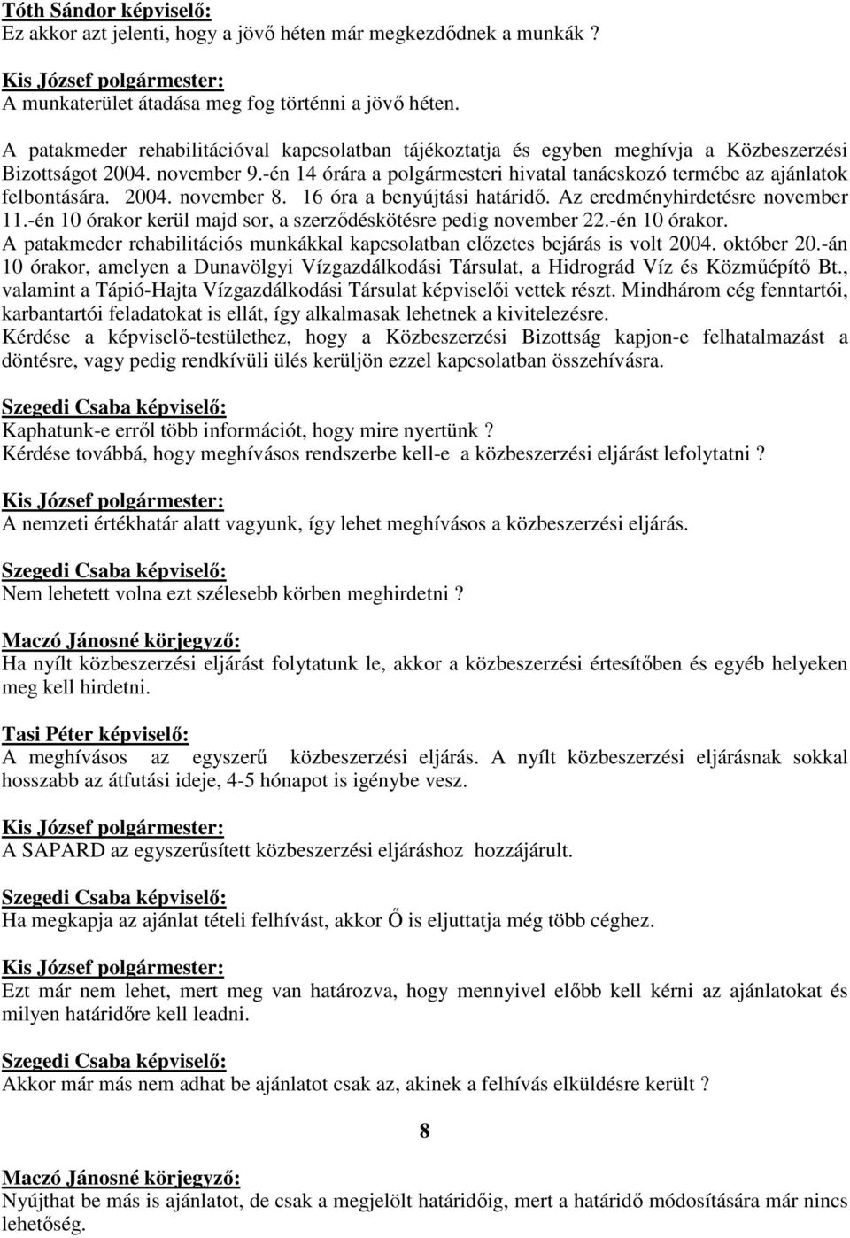 -én 14 órára a polgármesteri hivatal tanácskozó termébe az ajánlatok felbontására. 2004. november 8. 16 óra a benyújtási határidı. Az eredményhirdetésre november 11.