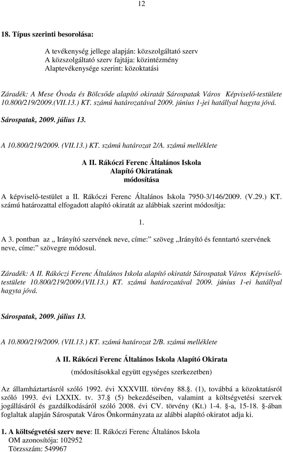 alapító okiratát Sárospatak Város Képviselı-testülete 10.800/219/2009.(VII.13.) KT. számú határozatával 2009. június 1-jei hatállyal hagyta jóvá. Sárospatak, 2009. július 13. A 10.800/219/2009. (VII.