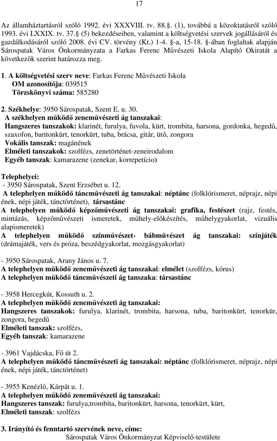 -ában foglaltak alapján Sárospatak Város Önkormányzata a Farkas Ferenc Mővészeti Iskola Alapító Okiratát a következık szerint határozza meg. 1.