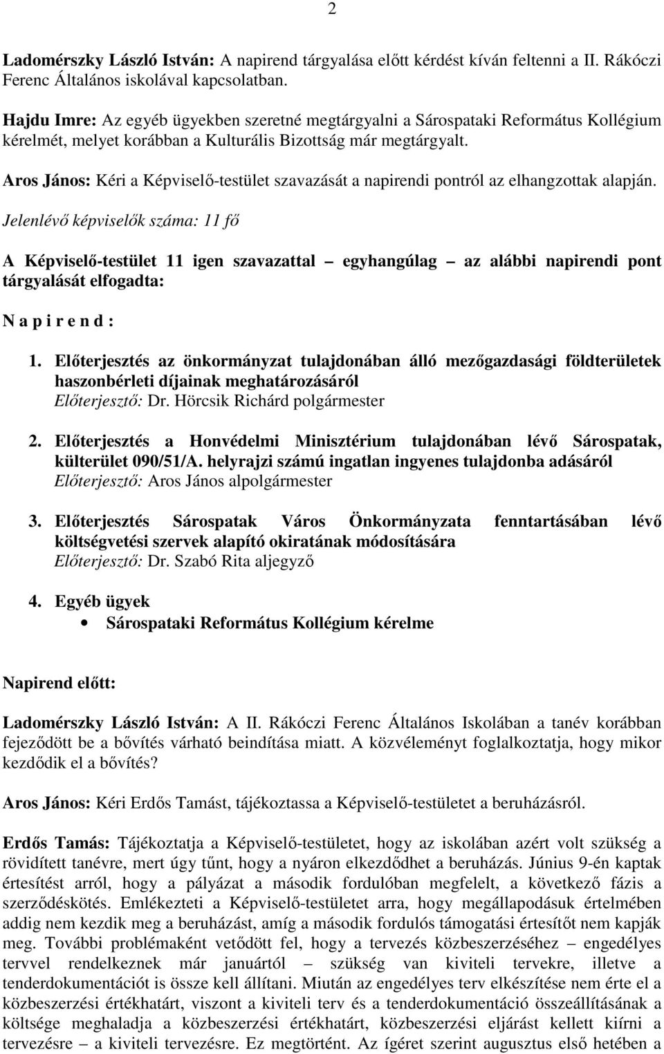 Aros János: Kéri a Képviselı-testület szavazását a napirendi pontról az elhangzottak alapján.