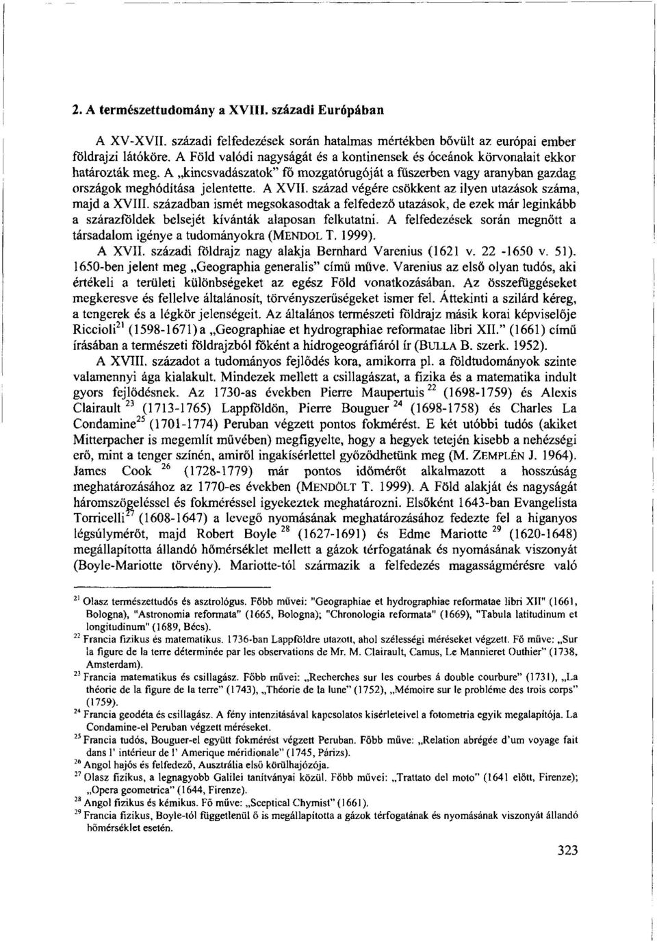 század végére csökkent az ilyen utazások száma, majd a XVIII. században ismét megsokasodtak a felfedező utazások, de ezek már leginkább a szárazföldek belsejét kívánták alaposan felkutatni.