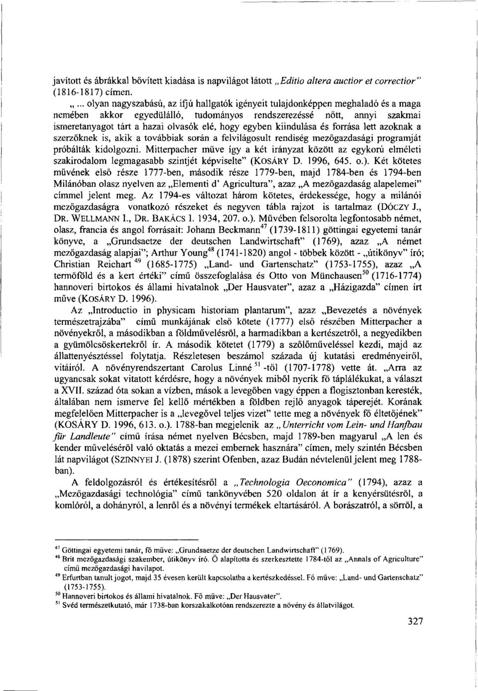 hogy egyben kiindulása és forrása lett azoknak a szerzőknek is, akik a továbbiak során a felvilágosult rendiség mezőgazdasági programját próbálták kidolgozni.