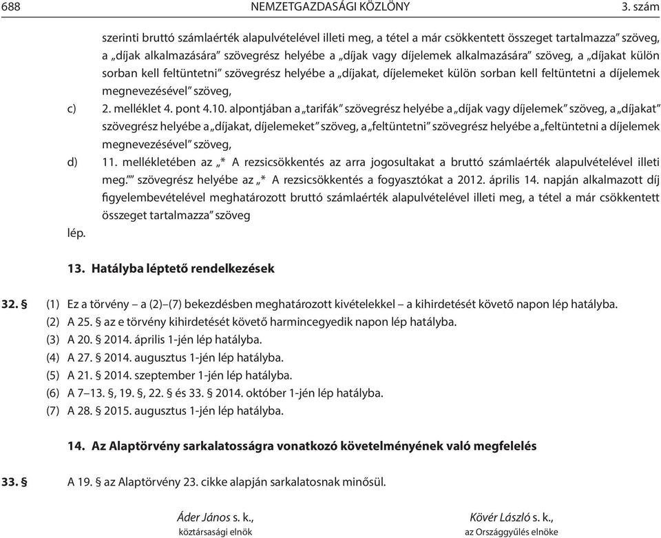 szöveg, a díjakat külön sorban kell feltüntetni szövegrész helyébe a díjakat, díjelemeket külön sorban kell feltüntetni a díjelemek megnevezésével szöveg, c) 2. melléklet 4. pont 4.10.