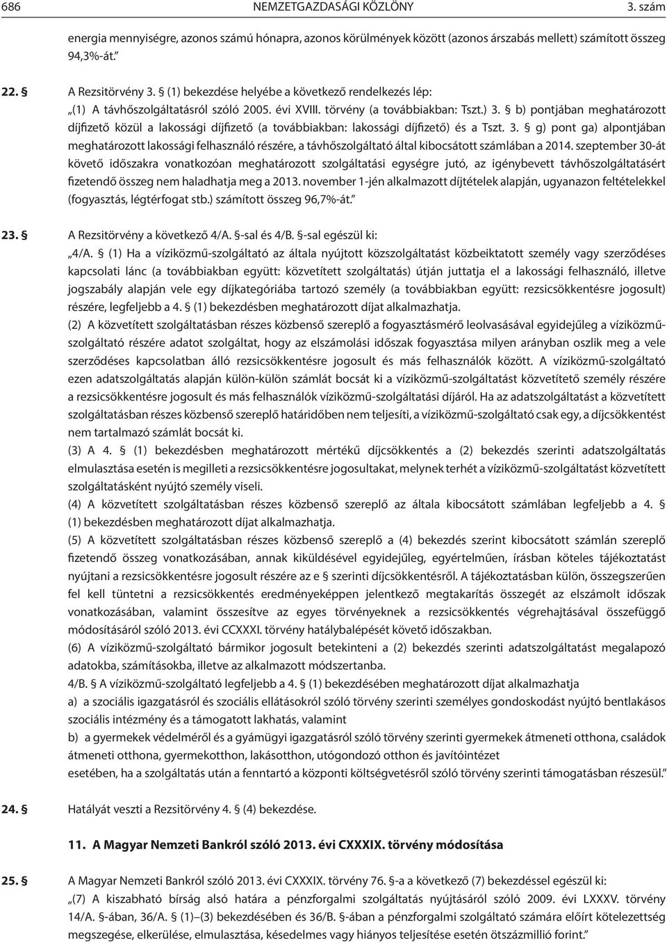 b) pontjában meghatározott díjfizető közül a lakossági díjfizető (a továbbiakban: lakossági díjfizető) és a Tszt. 3.