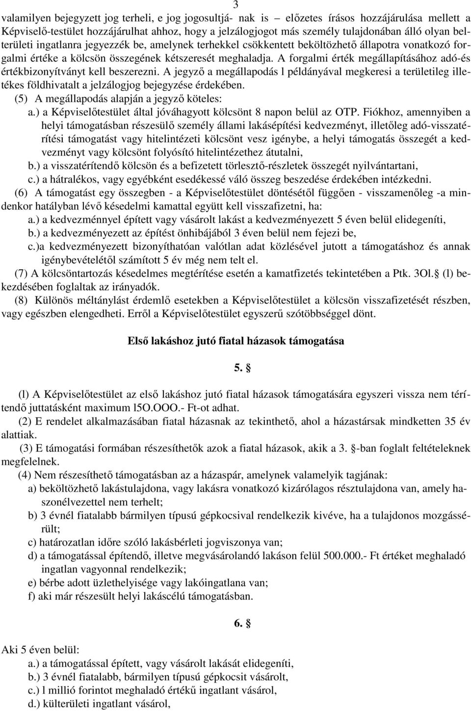 A forgalmi érték megállapításához adó-és értékbizonyítványt kell beszerezni. A jegyzı a megállapodás l példányával megkeresi a területileg illetékes földhivatalt a jelzálogjog bejegyzése érdekében.