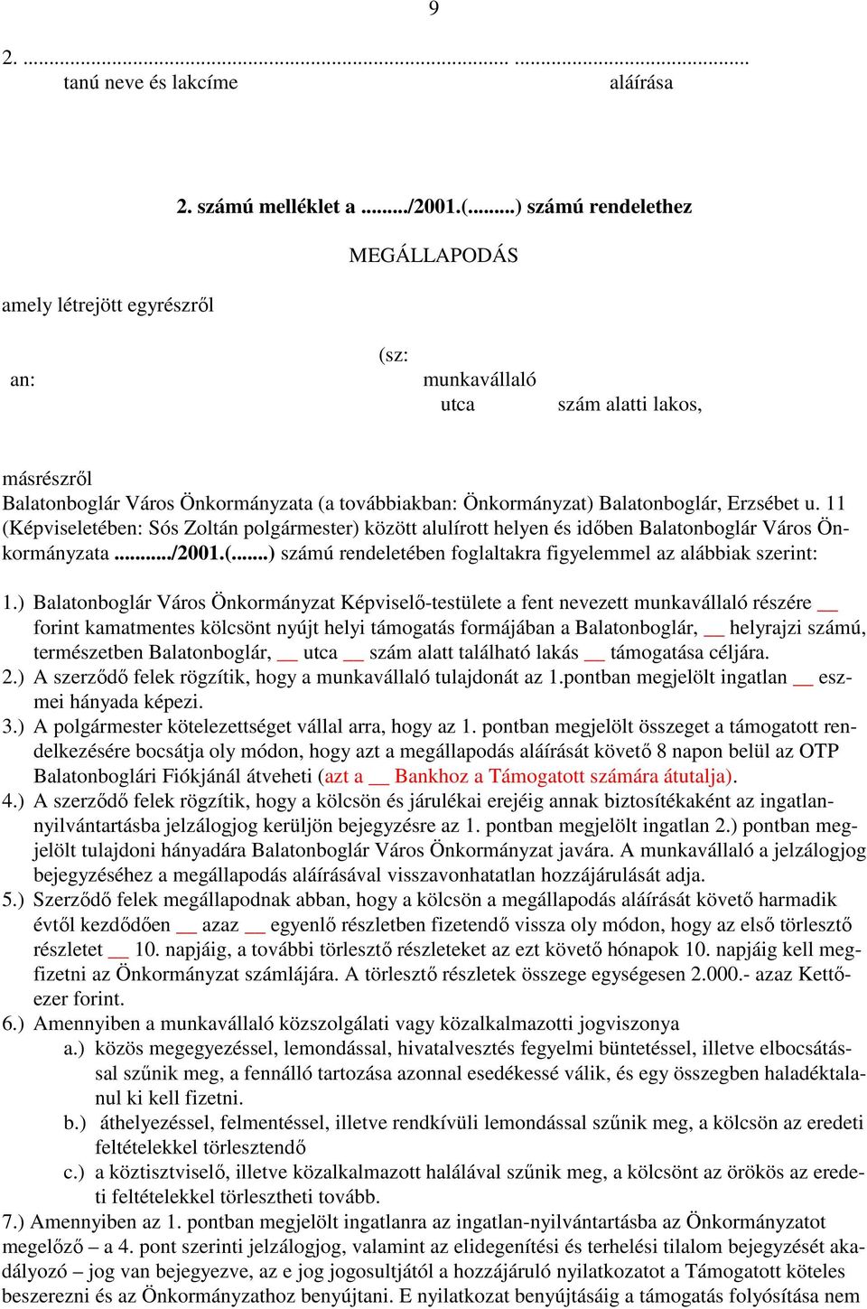 11 (Képviseletében: Sós Zoltán polgármester) között alulírott helyen és idıben Balatonboglár Város Önkormányzata.../2001.(...) számú rendeletében foglaltakra figyelemmel az alábbiak szerint: 1.