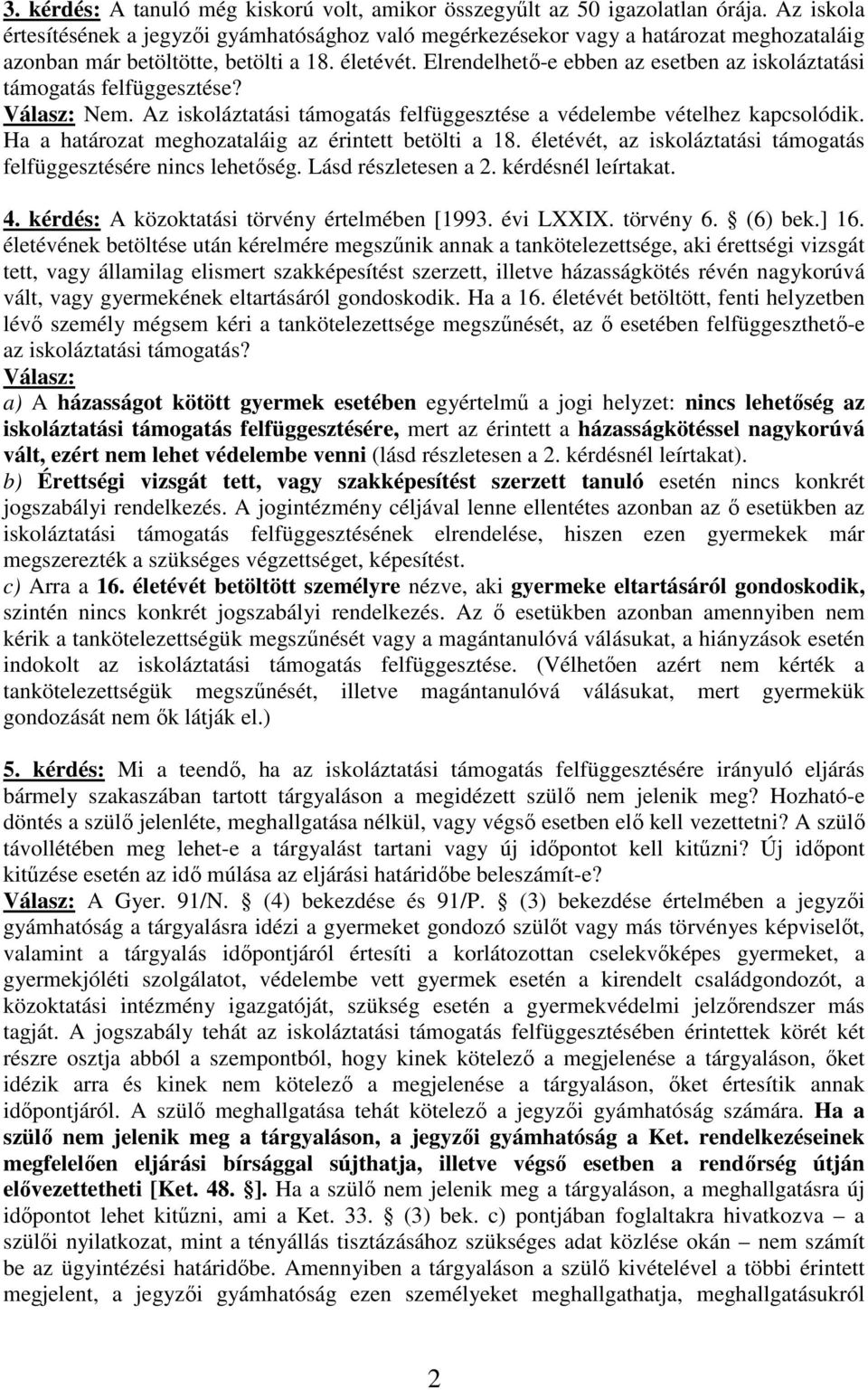 Elrendelhető-e ebben az esetben az iskoláztatási támogatás felfüggesztése? Válasz: Nem. Az iskoláztatási támogatás felfüggesztése a védelembe vételhez kapcsolódik.